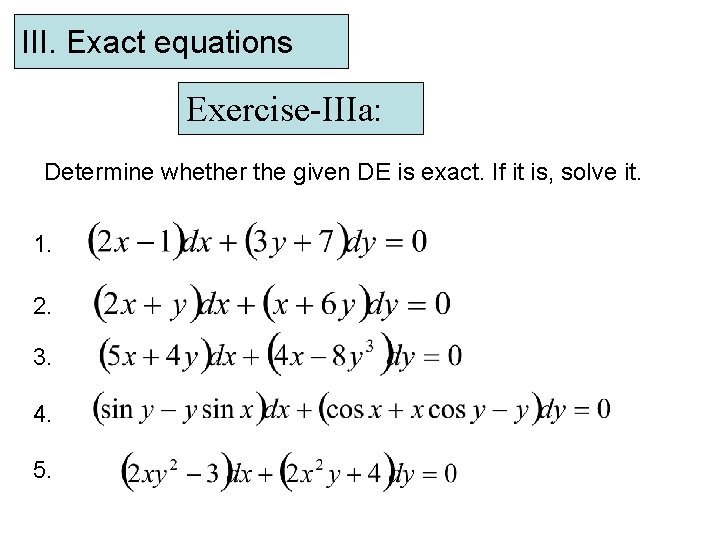 III. Exact equations Exercise-IIIa: Determine whether the given DE is exact. If it is,