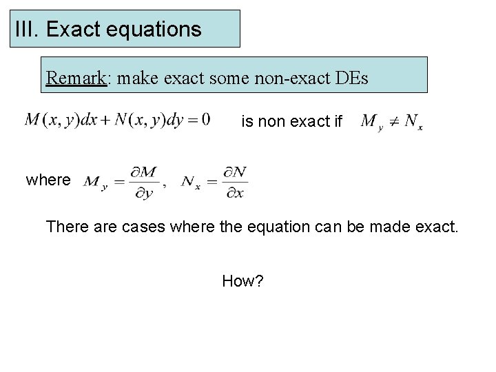 III. Exact equations Remark: make exact some non-exact DEs is non exact if where