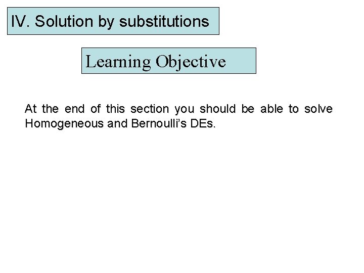 IV. Solution by substitutions Learning Objective At the end of this section you should