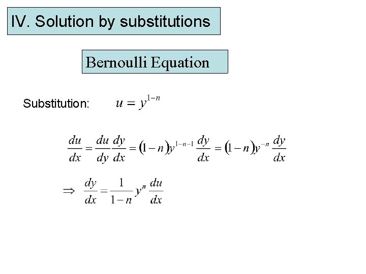 IV. Solution by substitutions Bernoulli Equation Substitution: 