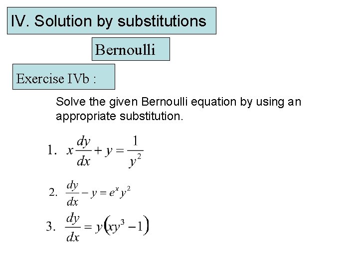 IV. Solution by substitutions Bernoulli Exercise IVb : Solve the given Bernoulli equation by