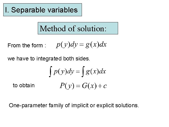 I. Separable variables Method of solution: From the form : we have to integrated