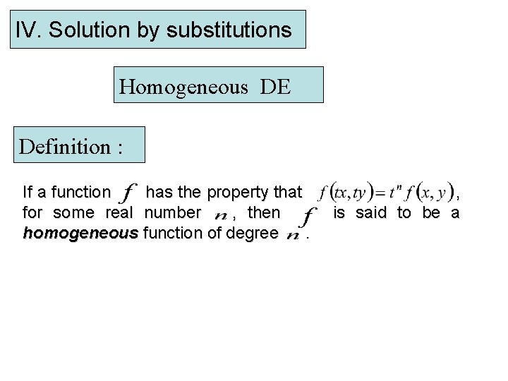 IV. Solution by substitutions Homogeneous DE Definition : If a function has the property