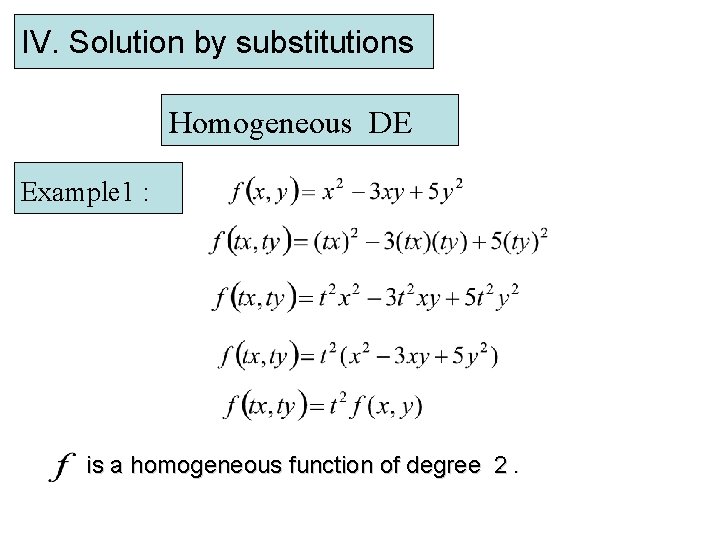 IV. Solution by substitutions Homogeneous DE Example 1 : is a homogeneous function of