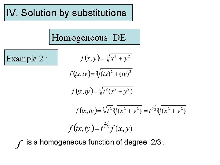 IV. Solution by substitutions Homogeneous DE Example 2 : is a homogeneous function of