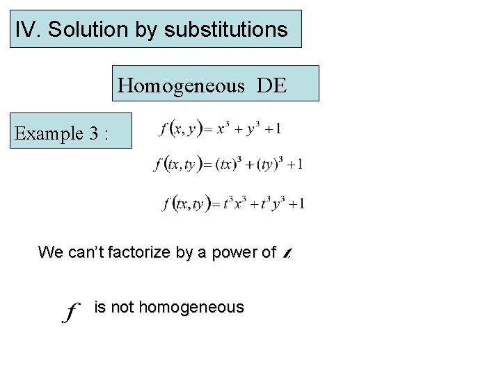 IV. Solution by substitutions Homogeneous DE Example 3 : We can’t factorize by a