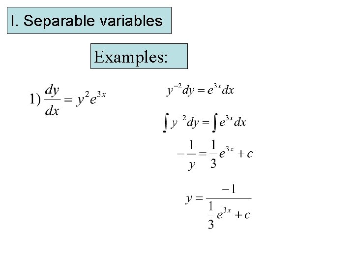 I. Separable variables Examples: 