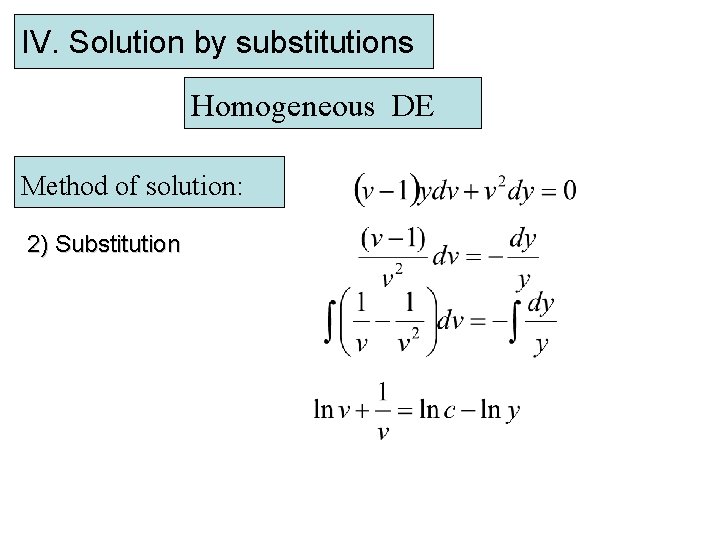 IV. Solution by substitutions Homogeneous DE Method of solution: 2) Substitution 