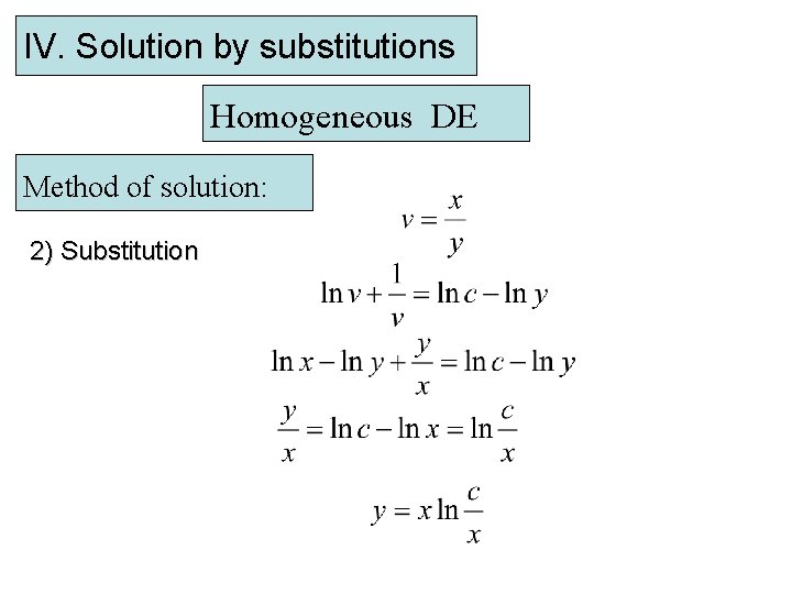 IV. Solution by substitutions Homogeneous DE Method of solution: 2) Substitution 
