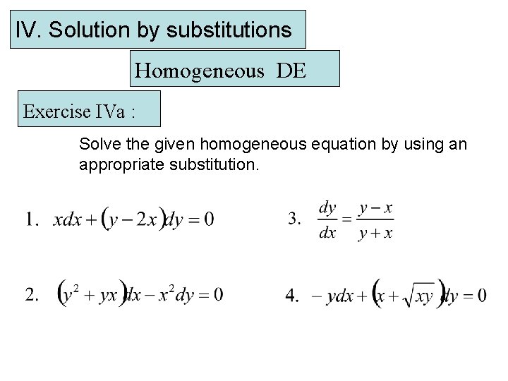 IV. Solution by substitutions Homogeneous DE Exercise IVa : Solve the given homogeneous equation