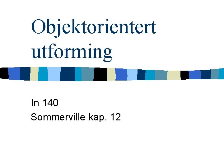 Objektorientert utforming In 140 Sommerville kap. 12 