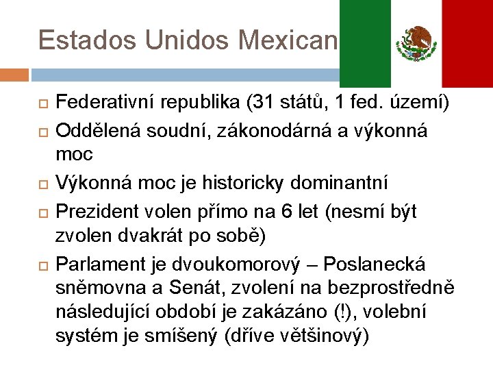 Estados Unidos Mexicanos Federativní republika (31 států, 1 fed. území) Oddělená soudní, zákonodárná a