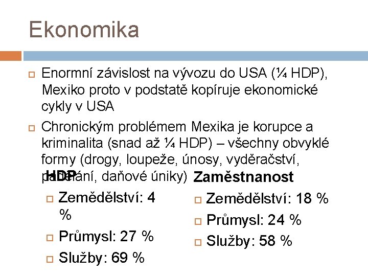 Ekonomika Enormní závislost na vývozu do USA (¼ HDP), Mexiko proto v podstatě kopíruje