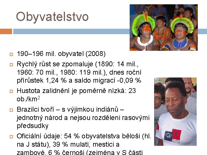 Obyvatelstvo 190– 196 mil. obyvatel (2008) Rychlý růst se zpomaluje (1890: 14 mil. ,