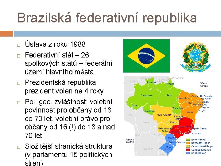 Brazilská federativní republika Ústava z roku 1988 Federativní stát – 26 spolkových států +