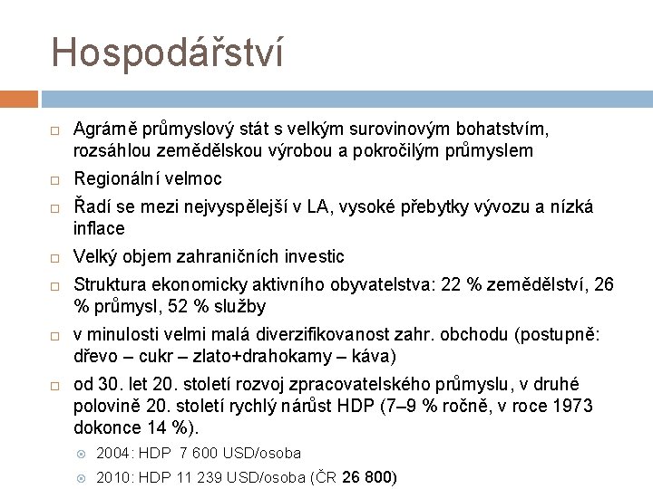 Hospodářství Agrárně průmyslový stát s velkým surovinovým bohatstvím, rozsáhlou zemědělskou výrobou a pokročilým průmyslem