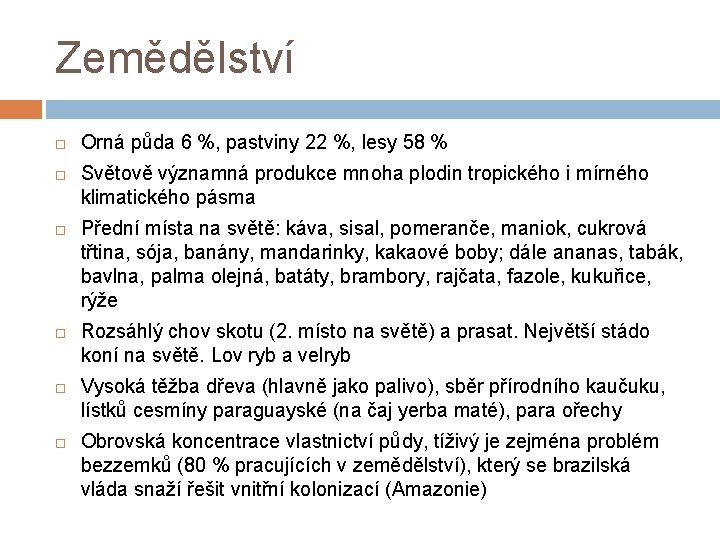 Zemědělství Orná půda 6 %, pastviny 22 %, lesy 58 % Světově významná produkce