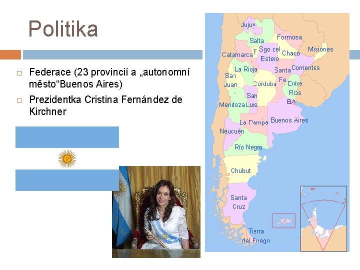Politika Federace (23 provincií a „autonomní město“Buenos Aires) Prezidentka Cristina Fernández de Kirchner 