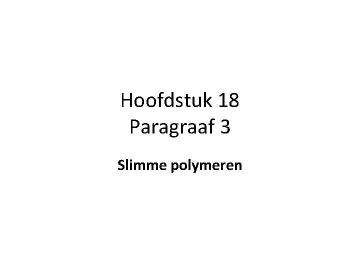 Hoofdstuk 18 Paragraaf 3 Slimme polymeren 