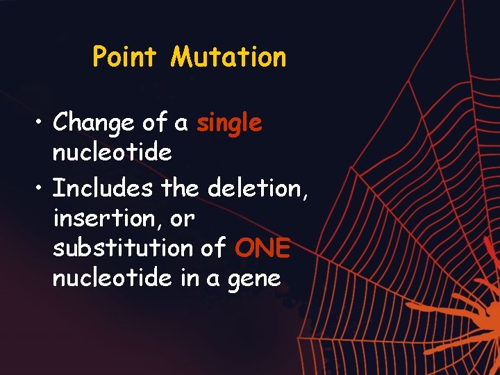 Point Mutation • Change of a single nucleotide • Includes the deletion, insertion, or