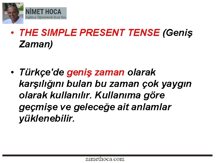  • THE SIMPLE PRESENT TENSE (Geniş Zaman) • Türkçe'de geniş zaman olarak karşılığını