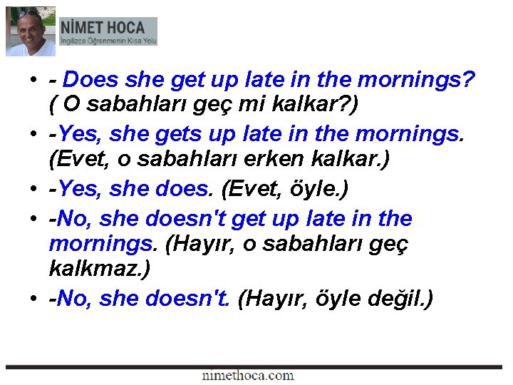  • - Does she get up late in the mornings? ( O sabahları