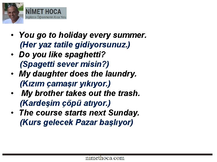  • You go to holiday every summer. (Her yaz tatile gidiyorsunuz. ) •