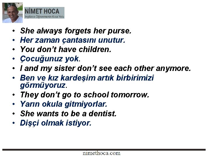  • • • She always forgets her purse. Her zaman çantasını unutur. You