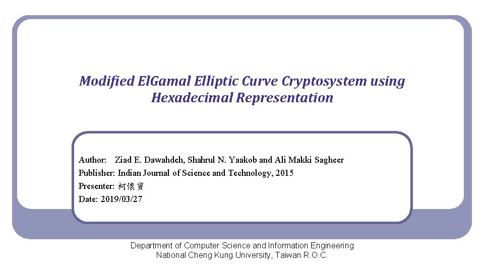 Modified El. Gamal Elliptic Curve Cryptosystem using Hexadecimal Representation Author: Ziad E. Dawahdeh, Shahrul