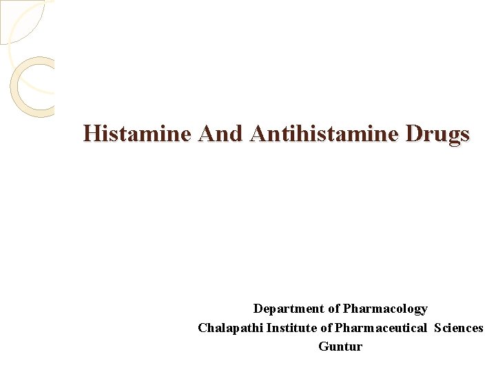 Histamine And Antihistamine Drugs Department of Pharmacology Chalapathi Institute of Pharmaceutical Sciences Guntur 
