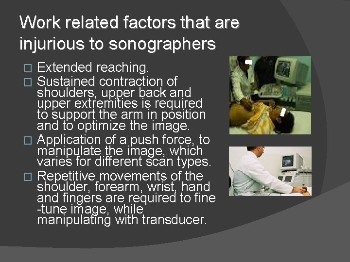 Work related factors that are injurious to sonographers Extended reaching. Sustained contraction of shoulders,