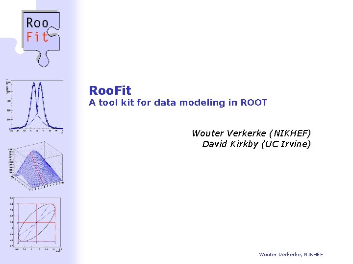 Roo. Fit A tool kit for data modeling in ROOT Wouter Verkerke (NIKHEF) David