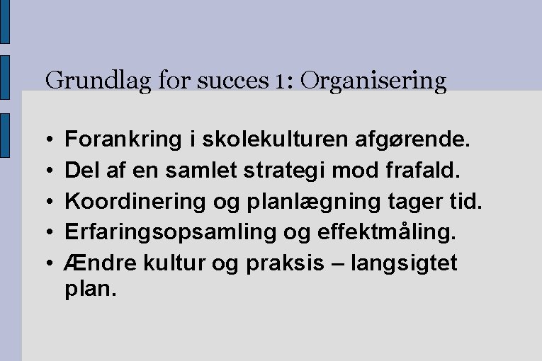 Grundlag for succes 1: Organisering • • • Forankring i skolekulturen afgørende. Del af