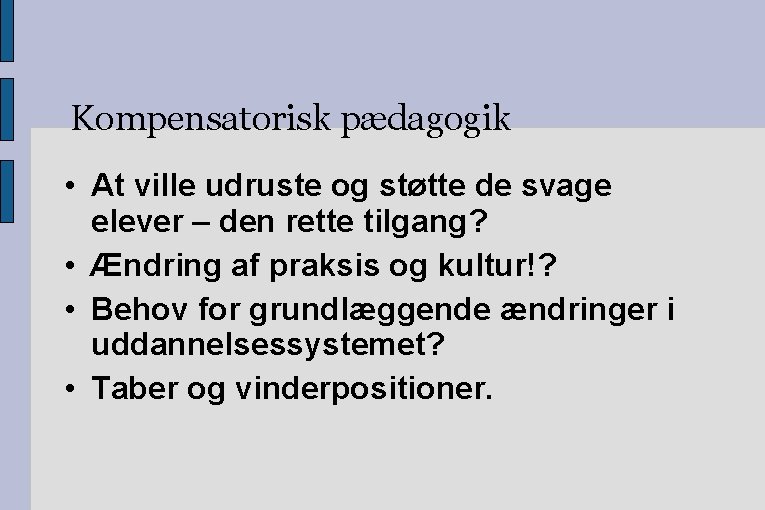 Kompensatorisk pædagogik • At ville udruste og støtte de svage elever – den rette