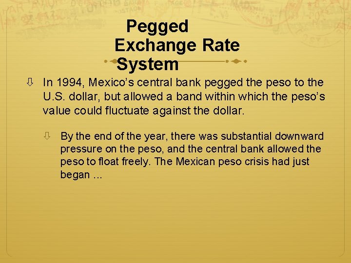 Pegged Exchange Rate System In 1994, Mexico’s central bank pegged the peso to the Pegged Exchange Rate System In 1994, Mexico’s central bank pegged the peso to the