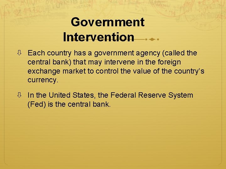 Government Intervention Each country has a government agency (called the central bank) that may Government Intervention Each country has a government agency (called the central bank) that may