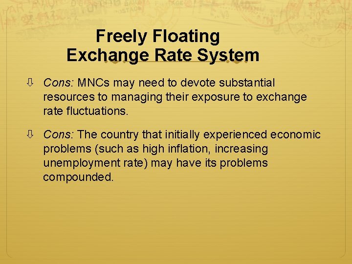 Freely Floating Exchange Rate System Cons: MNCs may need to devote substantial resources to Freely Floating Exchange Rate System Cons: MNCs may need to devote substantial resources to