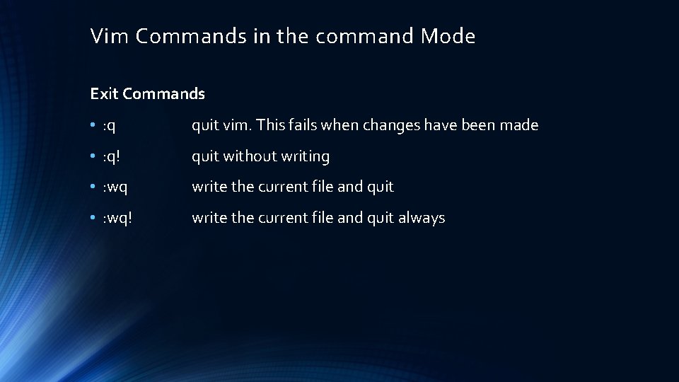 Vim Commands in the command Mode Exit Commands • : q quit vim. This