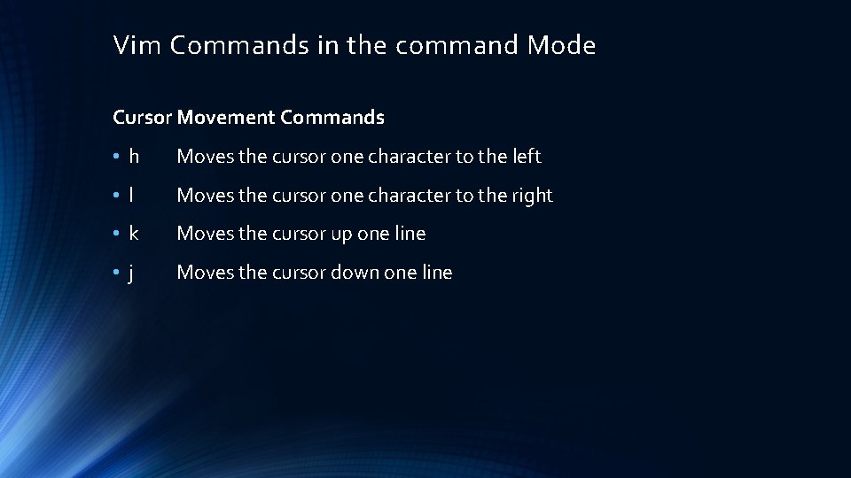 Vim Commands in the command Mode Cursor Movement Commands • h Moves the cursor