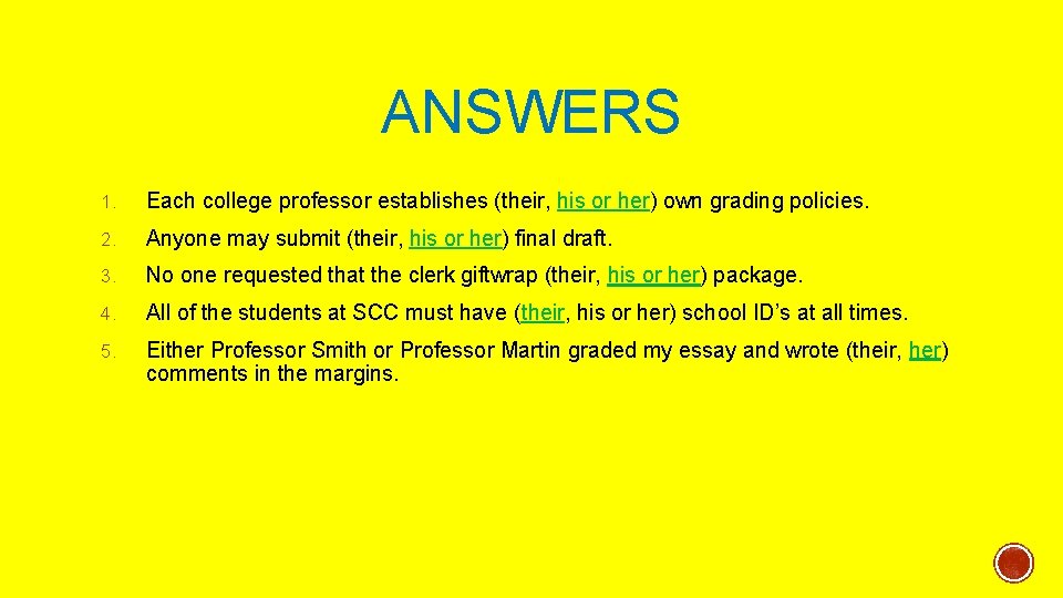 ANSWERS 1. Each college professor establishes (their, his or her) own grading policies. 2.