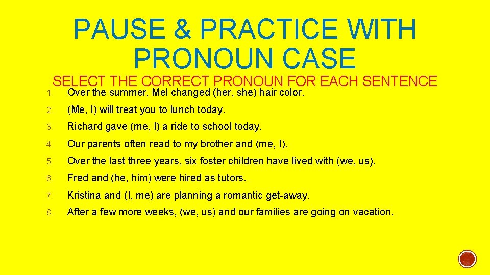 PAUSE & PRACTICE WITH PRONOUN CASE SELECT THE CORRECT PRONOUN FOR EACH SENTENCE 1.