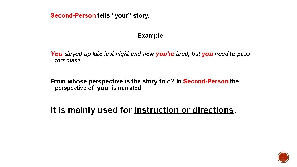 Second-Person tells “your” story. Example You stayed up late last night and now you’re