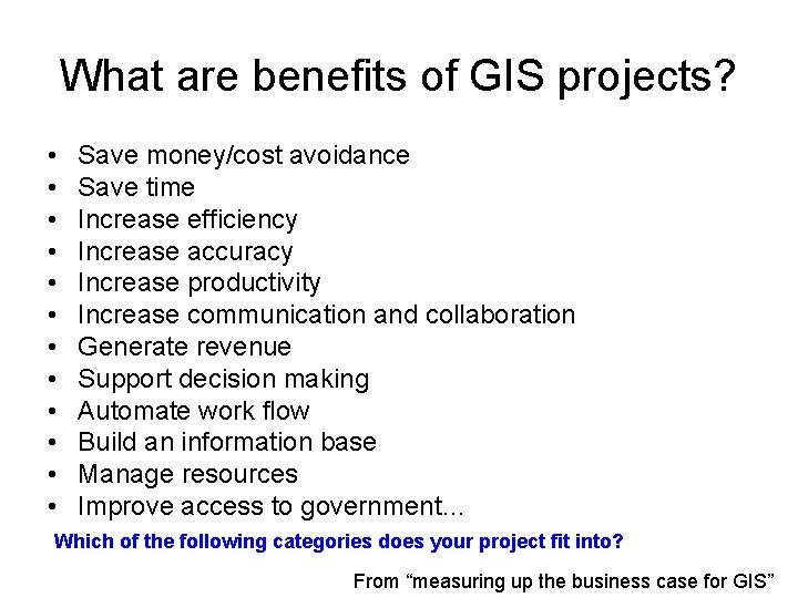 What are benefits of GIS projects? • • • Save money/cost avoidance Save time