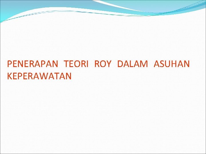 PENERAPAN TEORI ROY DALAM ASUHAN KEPERAWATAN 