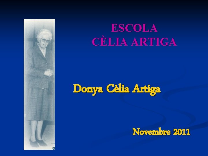 ESCOLA CÈLIA ARTIGA Donya Cèlia Artiga Novembre 2011 