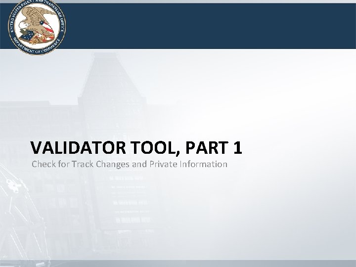 VALIDATOR TOOL, PART 1 Check for Track Changes and Private Information VALIDATOR TOOL, PART 1 Check for Track Changes and Private Information