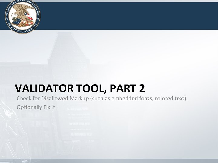 VALIDATOR TOOL, PART 2 Check for Disallowed Markup (such as embedded fonts, colored text). VALIDATOR TOOL, PART 2 Check for Disallowed Markup (such as embedded fonts, colored text).