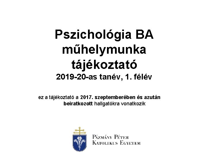 Pszichológia BA műhelymunka tájékoztató 2019 -20 -as tanév, 1. félév ez a tájékoztató a