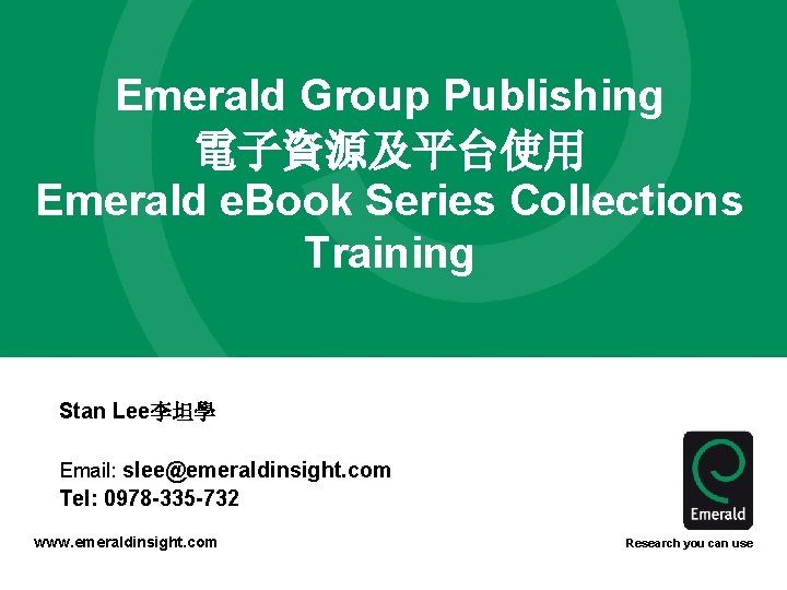 Emerald Group Publishing 電子資源及平台使用 Emerald e. Book Series Collections Training Stan Lee李坦學 Email: slee@emeraldinsight.