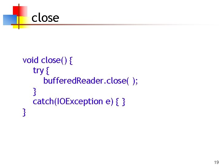 close void close() { try { buffered. Reader. close( ); } catch(IOException e) {
